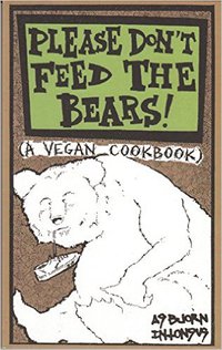 PLEASE DON'T FEED THE BEARS!: A VEGAN COOKBOOK
